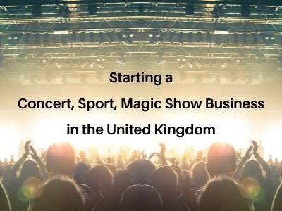 Starting a Concert, Sport, Magic Show Business in the United Kingdom Starting a Concert, Sport, Magic Show Business in the United Kingdom