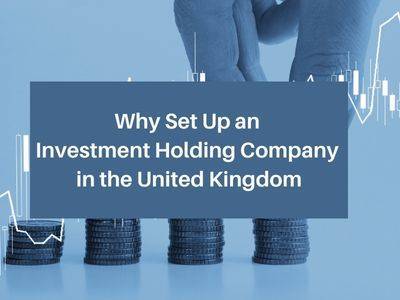 Why Set Up an Investment Holding Company in the United Kingdom