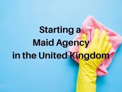 Starting a Maid Agency in the United Kingdom Starting a Maid Agency in the United Kingdom